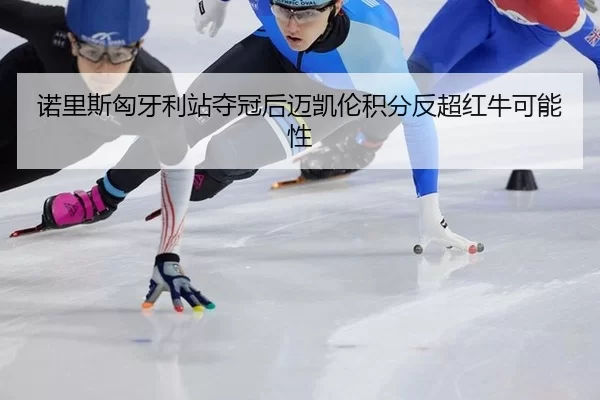 nuo-li-si-xiong-ya-li-zhan-duo-guan-hou-mai-kai-lun-ji-fen-fan-chao-hong-niu-ke-neng-xing-3-511.jpg